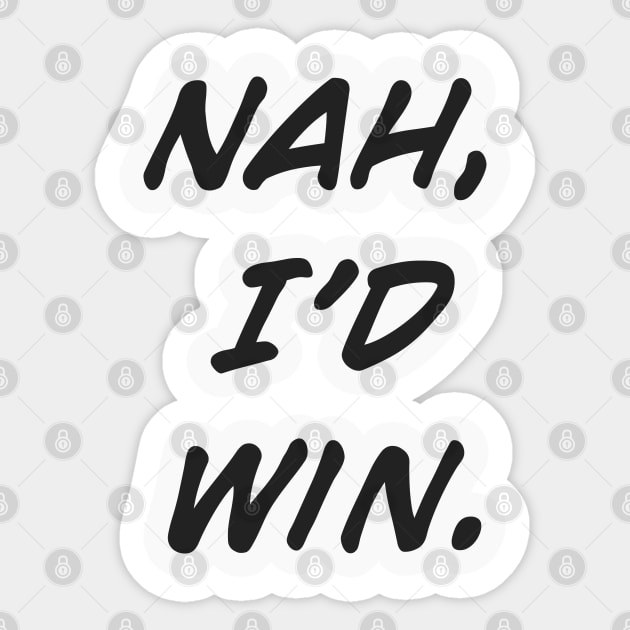 Nah, I'd Win Sticker by MaknArt